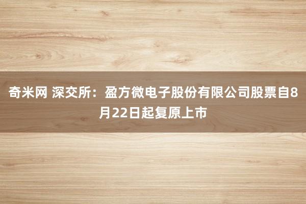 奇米网 深交所：盈方微电子股份有限公司股票自8月22日起复原上市