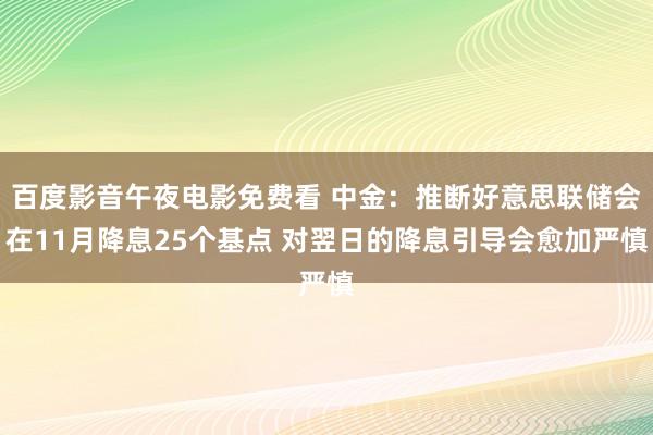 百度影音午夜电影免费看 中金：推断好意思联储会在11月降息25个基点 对翌日的降息引导会愈加严慎